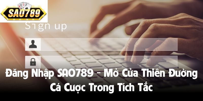 Đăng Nhập SAO789 - Mở Cửa Thiên Đường Cá Cược Trong Tích Tắc
