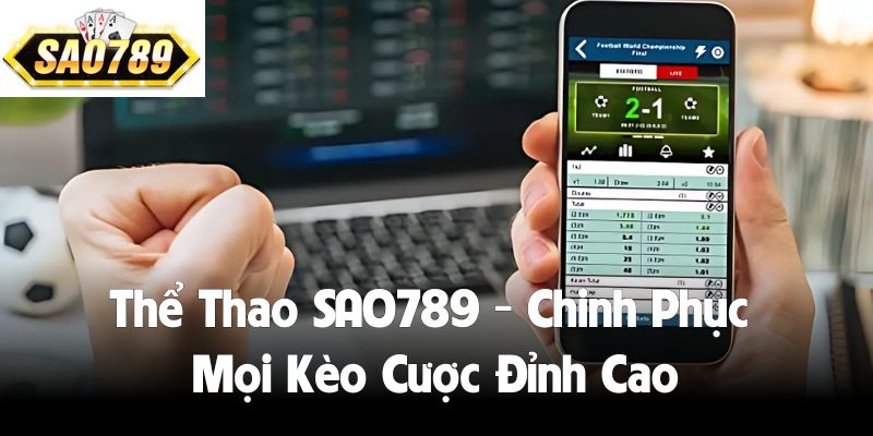 Thể Thao SAO789 - Chinh Phục Mọi Kèo Cược Đỉnh Cao