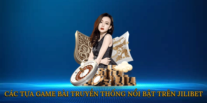 Các Tựa Game Bài Truyền Thống Nổi Bật Trên JILIBET