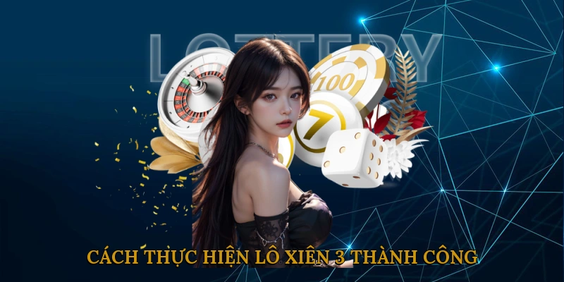 Cách Thực Hiện Lô Xiên 3 Thành Công