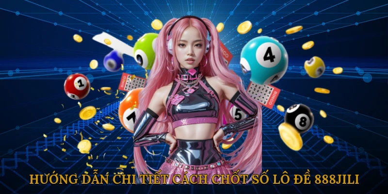 Hướng dẫn chi tiết cách chốt số lô đề 888JILI