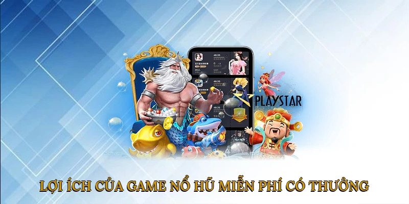 Lợi Ích Của Game Nổ Hũ Miễn Phí Có Thưởng