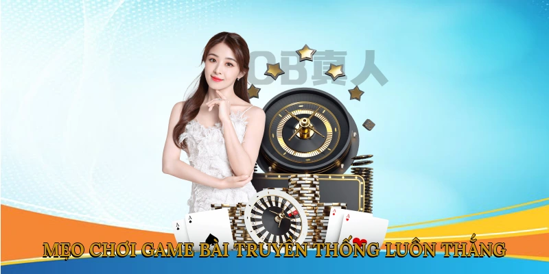 Mẹo Chơi Game Bài Truyền Thống Luôn Thắng