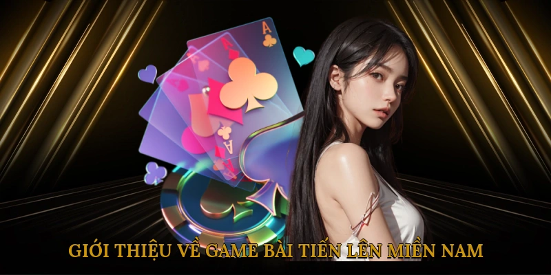 Giới thiệu về game bài Tiến Lên Miền Nam