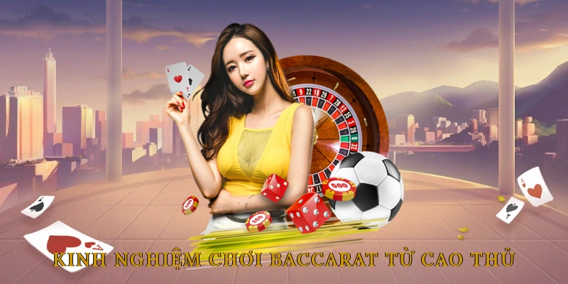 Kinh Nghiệm Chơi Baccarat Từ Cao Thủ