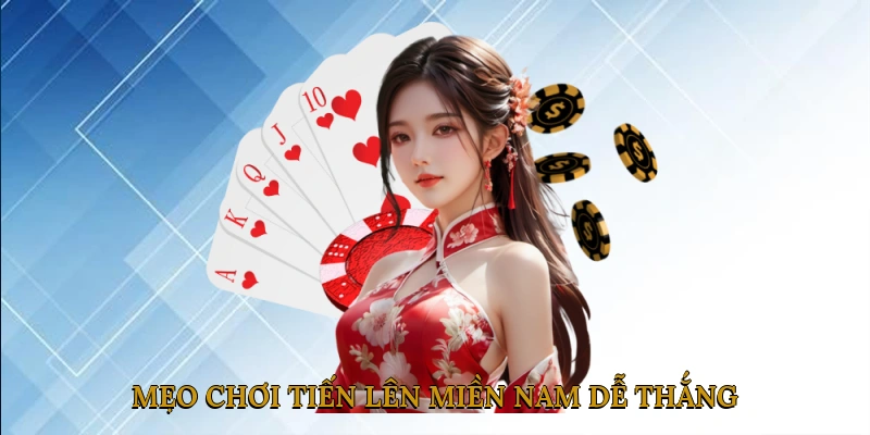Mẹo chơi Tiến Lên Miền Nam dễ thắng