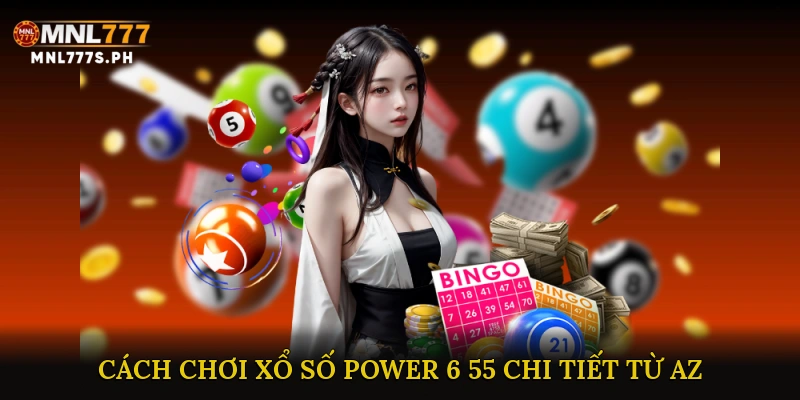 Cách chơi Xổ số Power 6/55 chi tiết từ A-Z