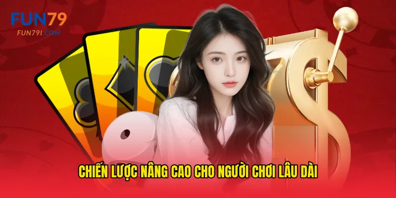 Chiến lược nâng cao cho người chơi lâu dài