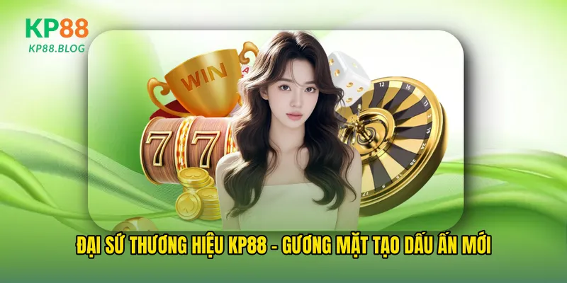 Đại sứ thương hiệu kp88 – Gương mặt tạo dấu ấn mới