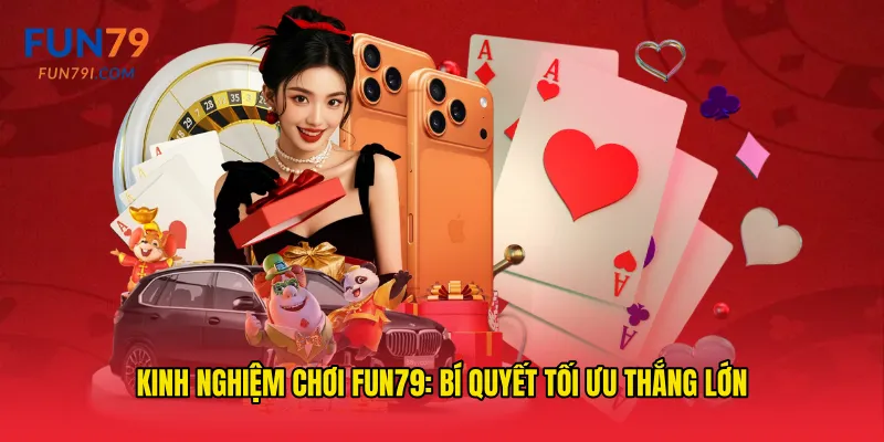 Kinh nghiệm chơi fun79: Bí quyết tối ưu thắng lớn