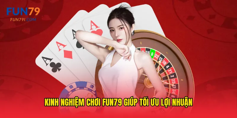Kinh nghiệm chơi fun79 giúp tối ưu lợi nhuận