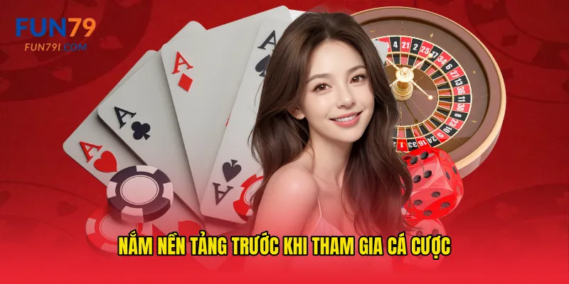 Nắm nền tảng trước khi tham gia cá cược